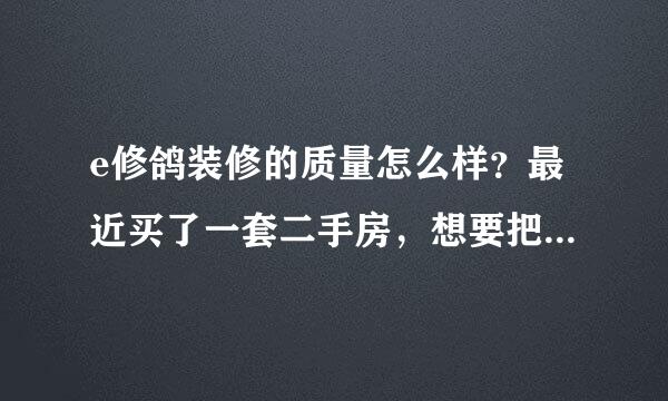 e修鸽装修的质量怎么样？最近买了一套二手房，想要把它翻新一下，搜到这家叫e修鸽的，求了解的朋友分享