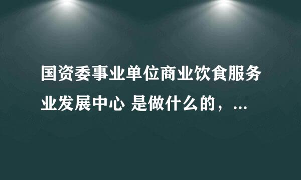 国资委事业单位商业饮食服务业发展中心 是做什么的，是不是合法机构？