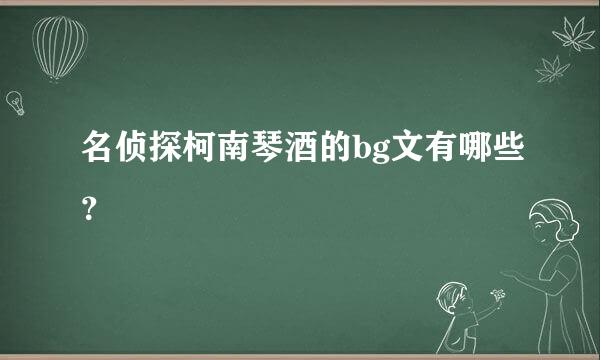 名侦探柯南琴酒的bg文有哪些？