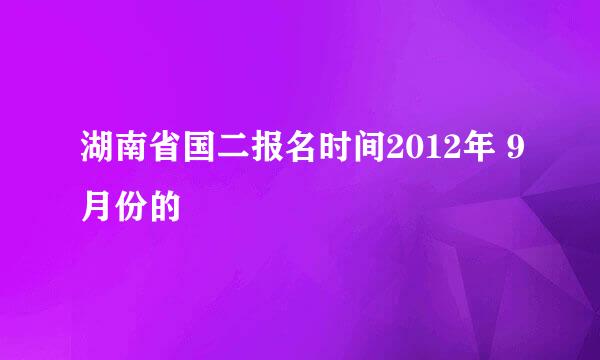 湖南省国二报名时间2012年 9月份的