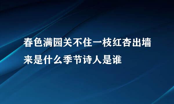 春色满园关不住一枝红杏出墙来是什么季节诗人是谁