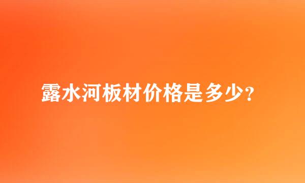 露水河板材价格是多少？