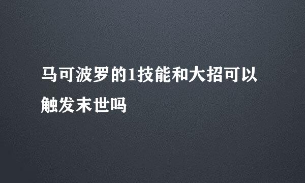 马可波罗的1技能和大招可以触发末世吗