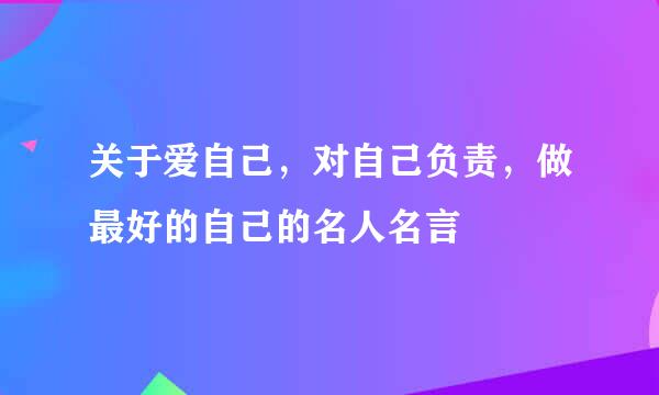 关于爱自己，对自己负责，做最好的自己的名人名言