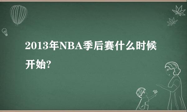 2013年NBA季后赛什么时候开始?