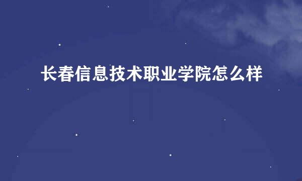 长春信息技术职业学院怎么样