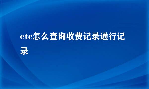 etc怎么查询收费记录通行记录