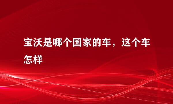 宝沃是哪个国家的车，这个车怎样