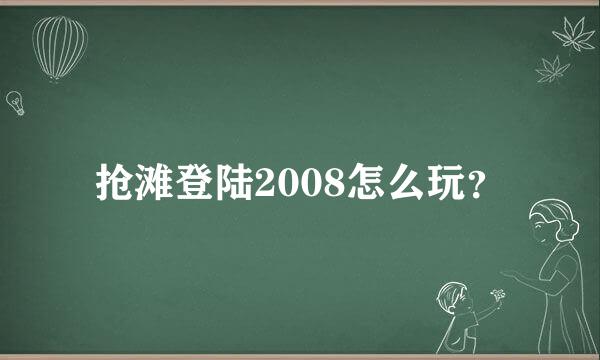 抢滩登陆2008怎么玩？