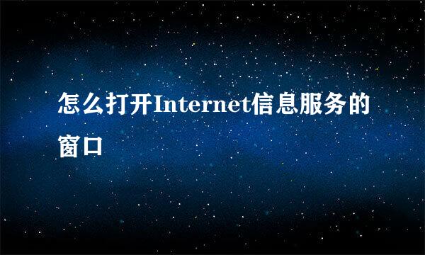 怎么打开Internet信息服务的窗口