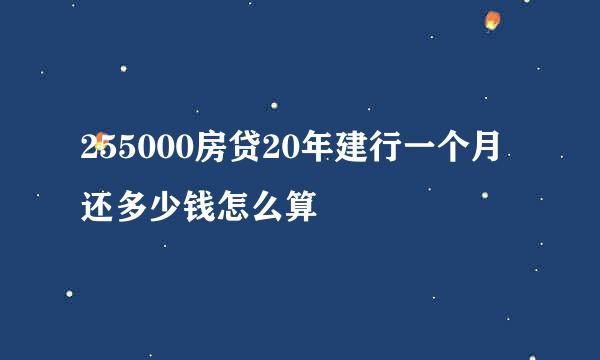 255000房贷20年建行一个月还多少钱怎么算