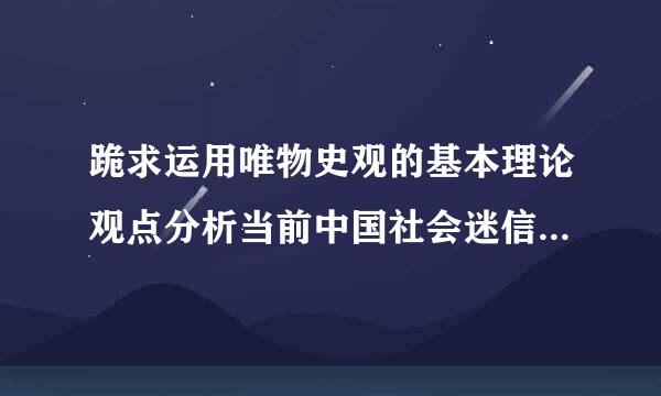 跪求运用唯物史观的基本理论观点分析当前中国社会迷信的根源的论文，救急，2500字左右的，谢谢