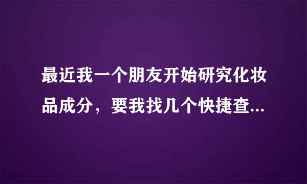 最近我一个朋友开始研究化妆品成分，要我找几个快捷查询平台给她，除了美丽修行还有其他的吗？