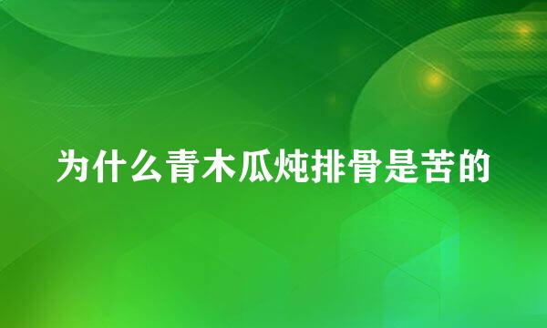 为什么青木瓜炖排骨是苦的