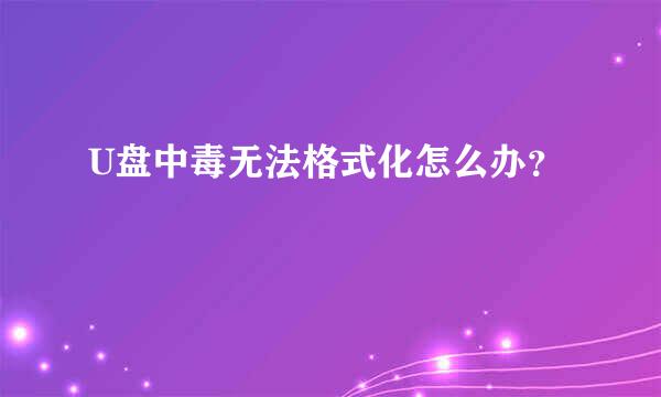 U盘中毒无法格式化怎么办？