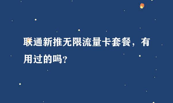 联通新推无限流量卡套餐，有用过的吗？