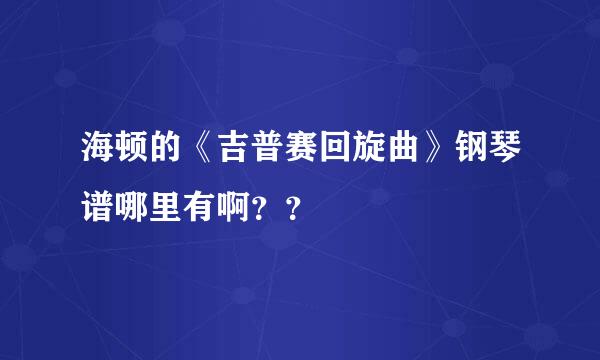 海顿的《吉普赛回旋曲》钢琴谱哪里有啊？？