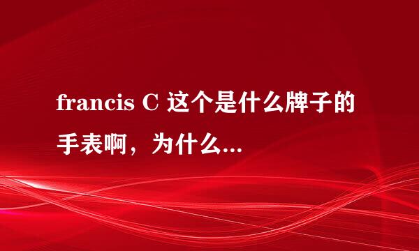 francis C 这个是什么牌子的手表啊，为什么上网找不到这个牌子的... 在澳门买的,请大神告诉一下啊！！