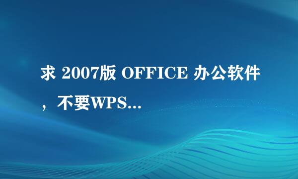 求 2007版 OFFICE 办公软件，不要WPS的，要EXCEL和WORD