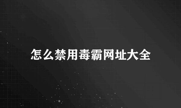 怎么禁用毒霸网址大全