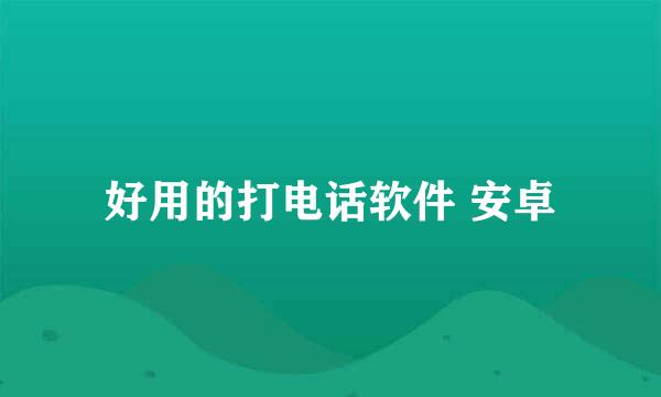 好用的打电话软件 安卓