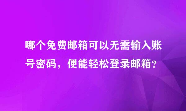 哪个免费邮箱可以无需输入账号密码，便能轻松登录邮箱？