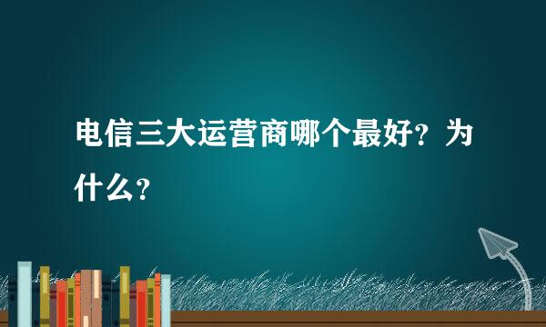 电信三大运营商哪个最好？为什么？