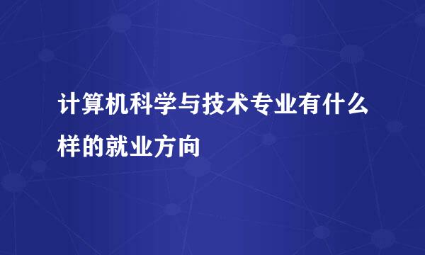 计算机科学与技术专业有什么样的就业方向