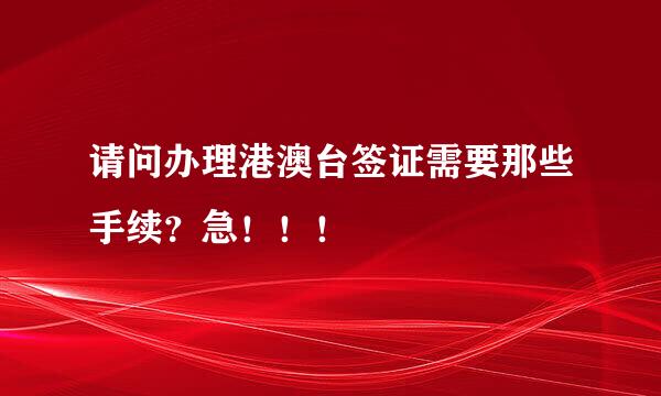 请问办理港澳台签证需要那些手续？急！！！