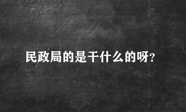 民政局的是干什么的呀？