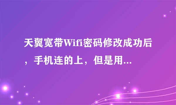 天翼宽带Wifi密码修改成功后，手机连的上，但是用不了，怎么回事？急急急！求指点