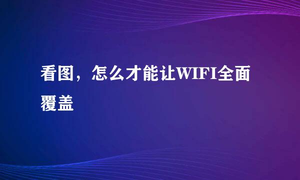 看图，怎么才能让WIFI全面覆盖