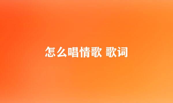 怎么唱情歌 歌词