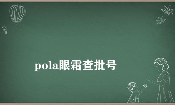 
pola眼霜查批号
