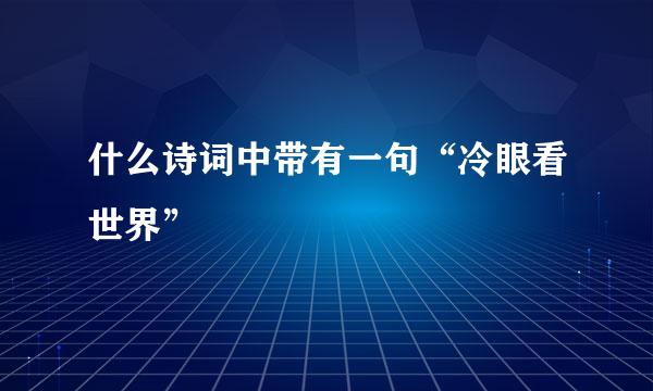 什么诗词中带有一句“冷眼看世界”