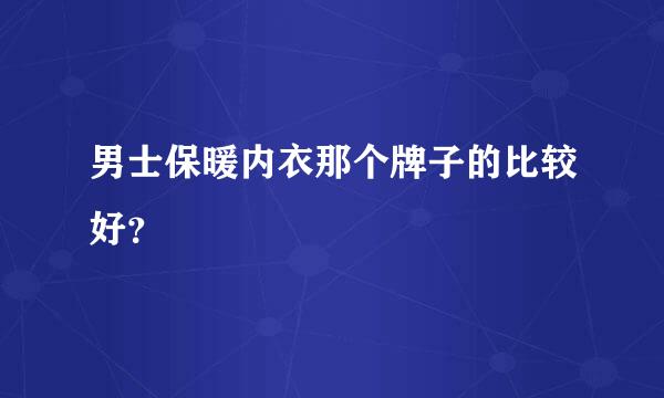 男士保暖内衣那个牌子的比较好？