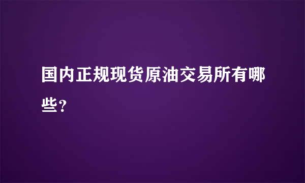 国内正规现货原油交易所有哪些？