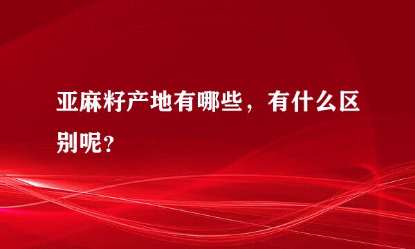 亚麻籽产地有哪些，有什么区别呢？