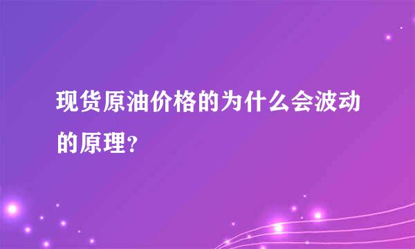 现货原油价格的为什么会波动的原理？