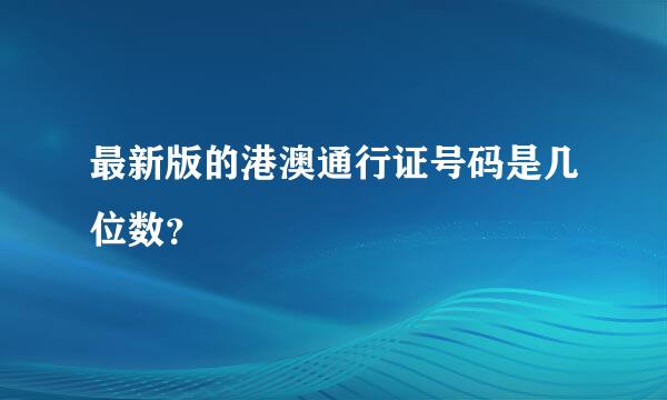 最新版的港澳通行证号码是几位数？