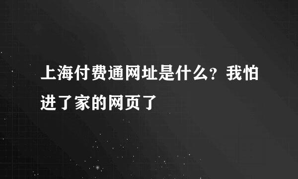 上海付费通网址是什么？我怕进了家的网页了