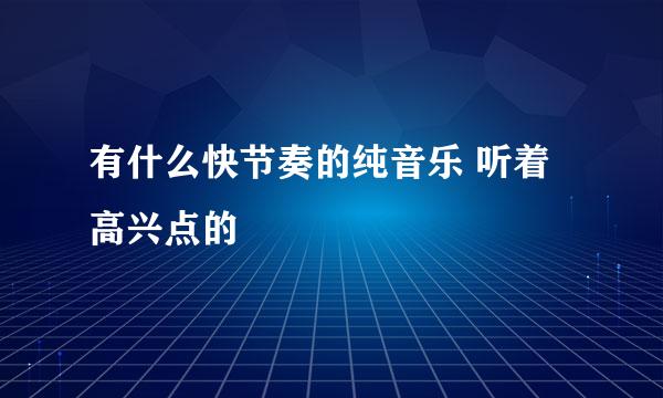 有什么快节奏的纯音乐 听着高兴点的