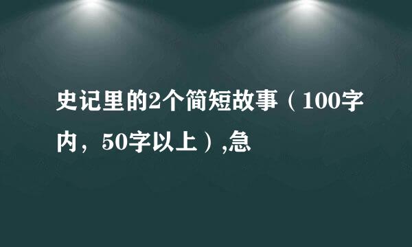 史记里的2个简短故事（100字内，50字以上）,急