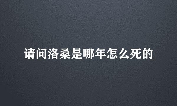 请问洛桑是哪年怎么死的