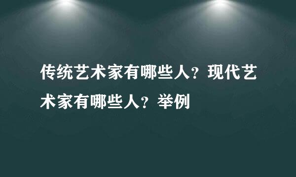 传统艺术家有哪些人？现代艺术家有哪些人？举例