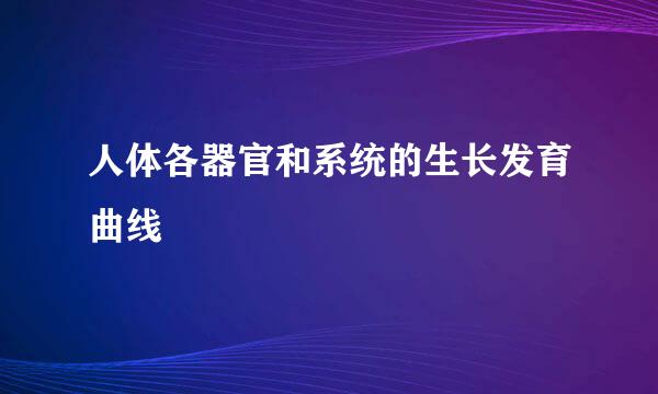 人体各器官和系统的生长发育曲线