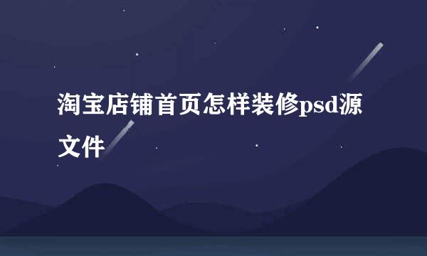 淘宝店铺首页怎样装修psd源文件