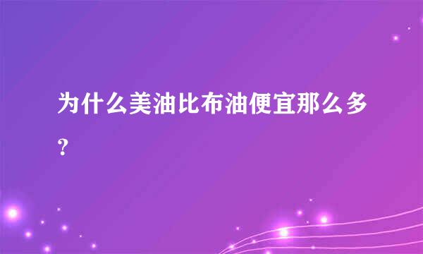 为什么美油比布油便宜那么多？