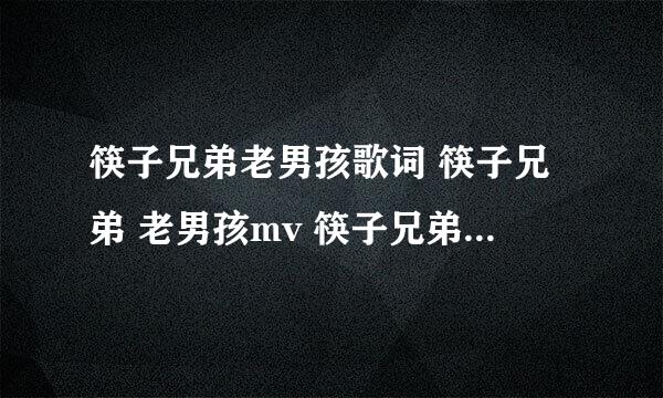 筷子兄弟老男孩歌词 筷子兄弟 老男孩mv 筷子兄弟老男孩视频 老男孩 筷子兄弟mp4