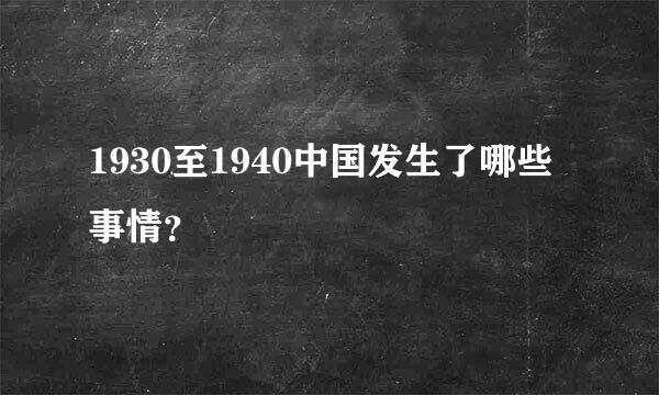 1930至1940中国发生了哪些事情？